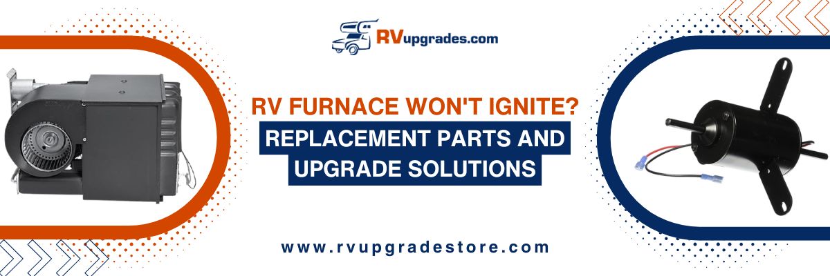 RV Furnace Won't Ignite- Replacement Parts and Upgrade Solutions